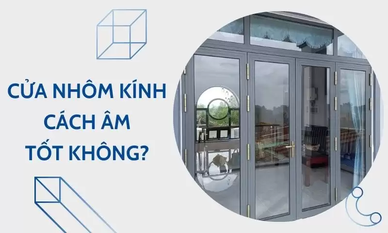 Giải đáp: Cửa nhôm kính có cách âm tốt không?